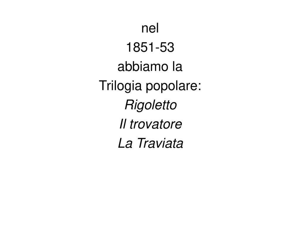 nel abbiamo la Trilogia popolare: Rigoletto Il trovatore La Traviata