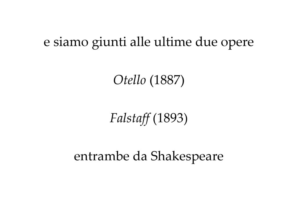 e siamo giunti alle ultime due opere Otello (1887) Falstaff (1893)