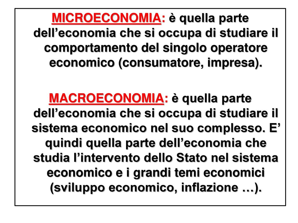 MICROECONOMIA: è quella parte dell’economia che si occupa di studiare il comportamento del singolo operatore economico (consumatore, impresa).