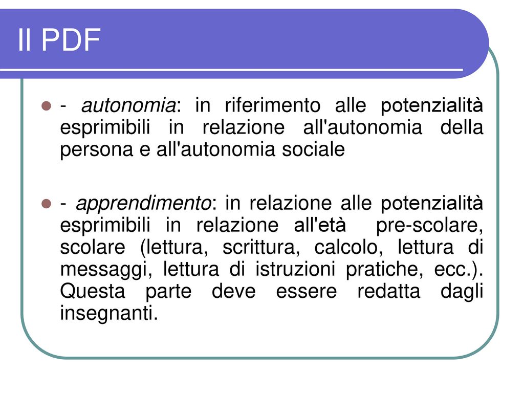 Il PDF - autonomia: in riferimento alle potenzialità esprimibili in relazione all autonomia della persona e all autonomia sociale.