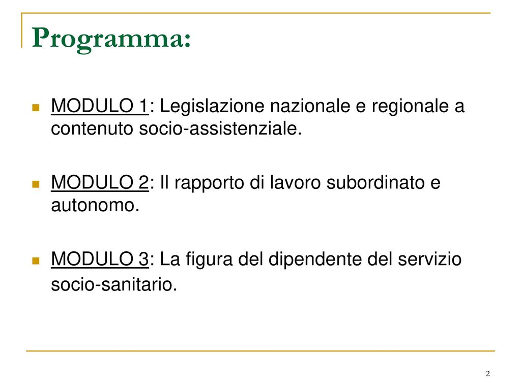 Programma: MODULO 1: Legislazione nazionale e regionale a contenuto socio-assistenziale. MODULO 2: Il rapporto di lavoro subordinato e autonomo.