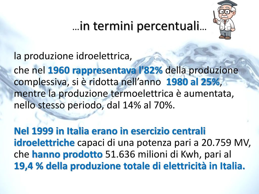…in termini percentuali… la produzione idroelettrica, che nel 1960 rappresentava l 82% della produzione complessiva, si è ridotta nell’anno 1980 al 25%, mentre la produzione termoelettrica è aumentata, nello stesso periodo, dal 14% al 70%.