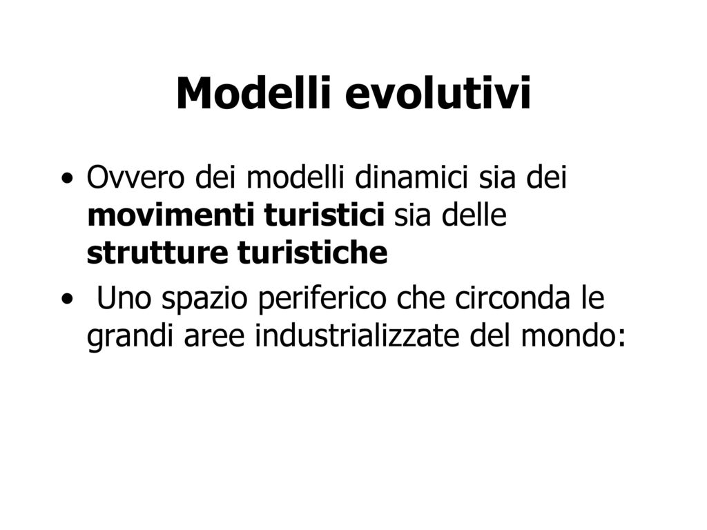 Modelli evolutivi Ovvero dei modelli dinamici sia dei movimenti turistici sia delle strutture turistiche.