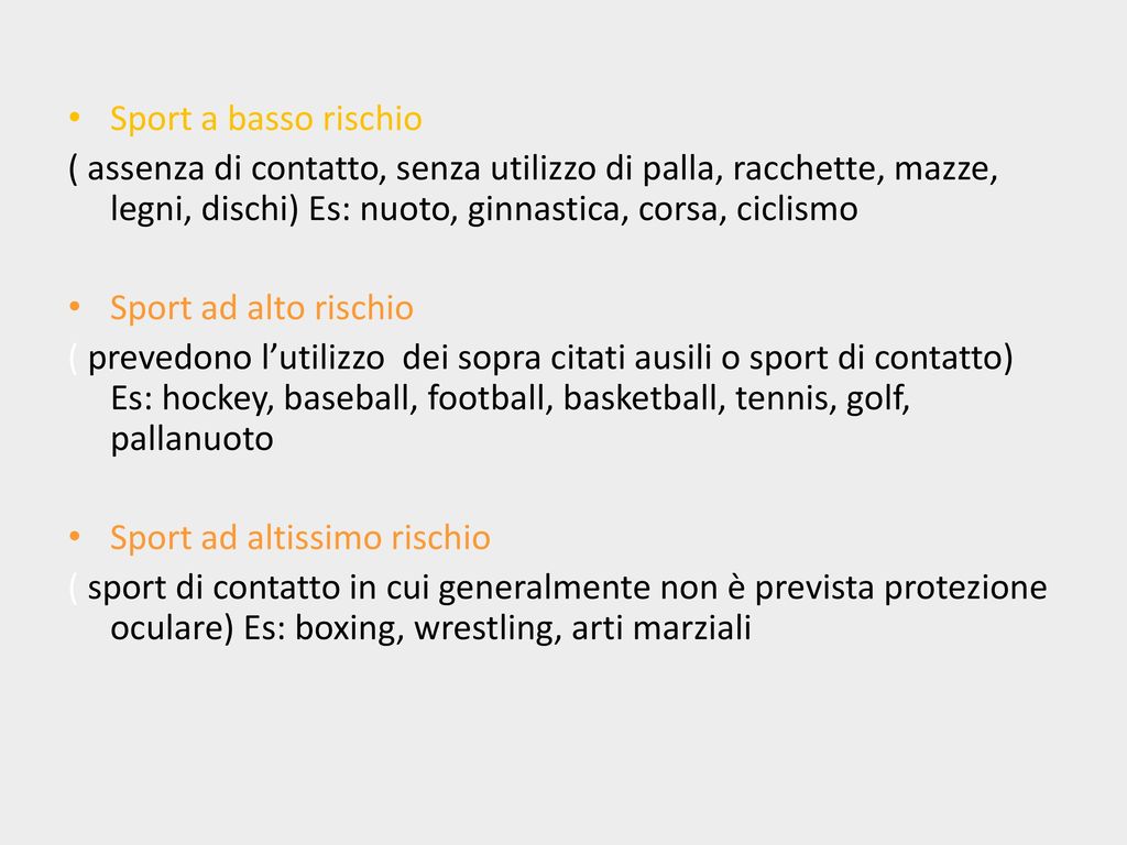 Sport a basso rischio ( assenza di contatto, senza utilizzo di palla, racchette, mazze, legni, dischi) Es: nuoto, ginnastica, corsa, ciclismo.