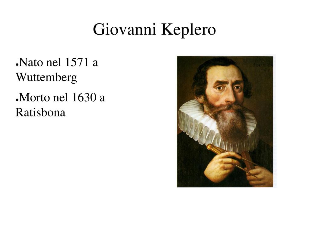 Giovanni Keplero Nato nel 1571 a Wuttemberg Morto nel 1630 a Ratisbona