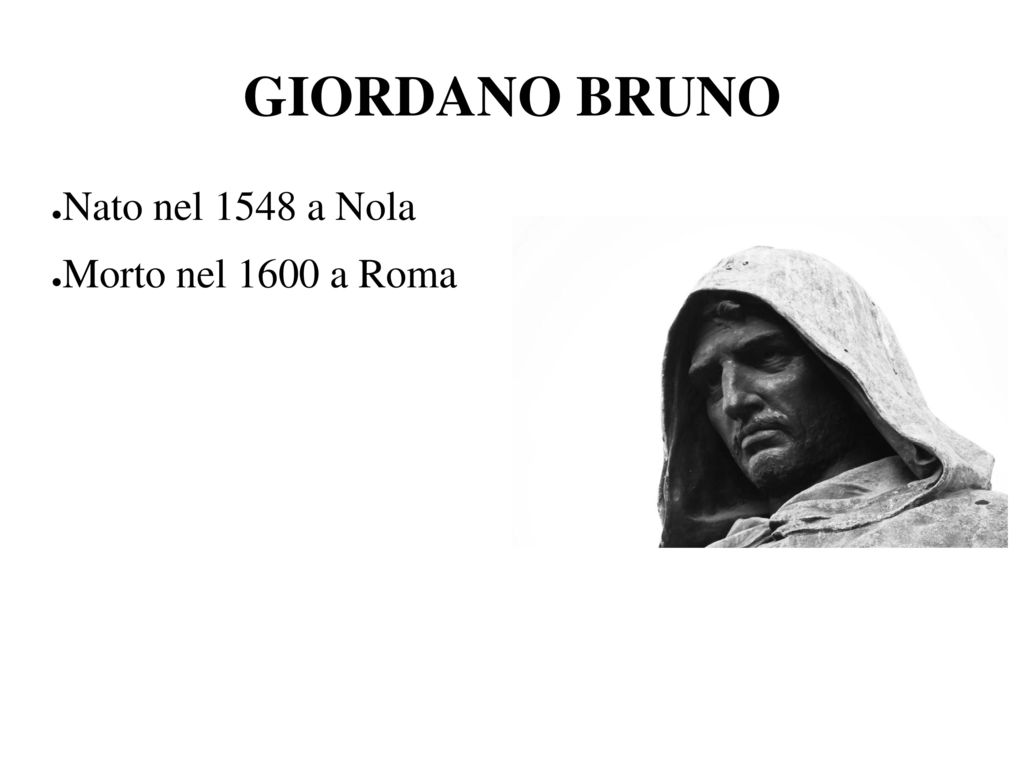 GIORDANO BRUNO Nato nel 1548 a Nola Morto nel 1600 a Roma