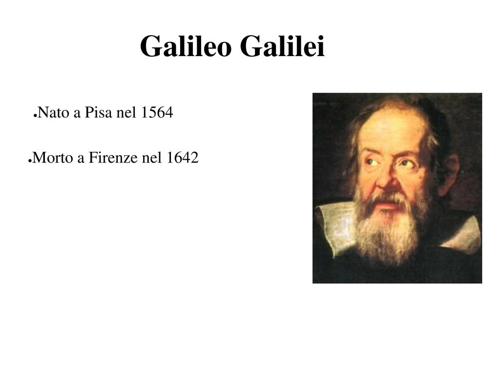 Galileo Galilei Nato a Pisa nel 1564 Morto a Firenze nel 1642