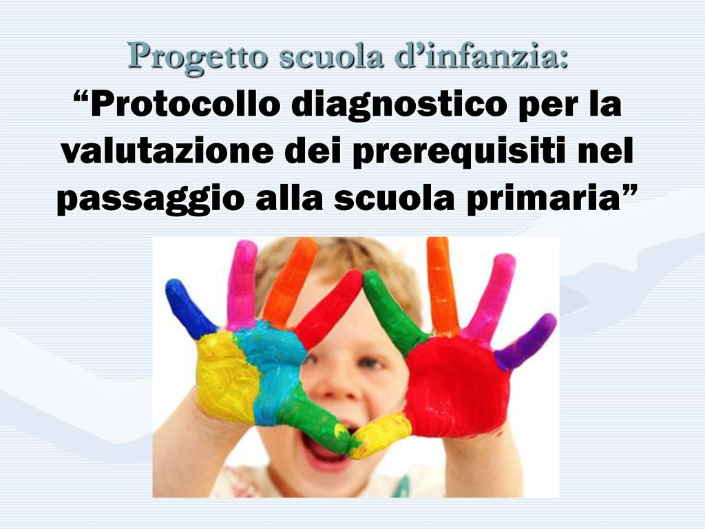 Progetto scuola d’infanzia: Protocollo diagnostico per la valutazione dei prerequisiti nel passaggio alla scuola primaria