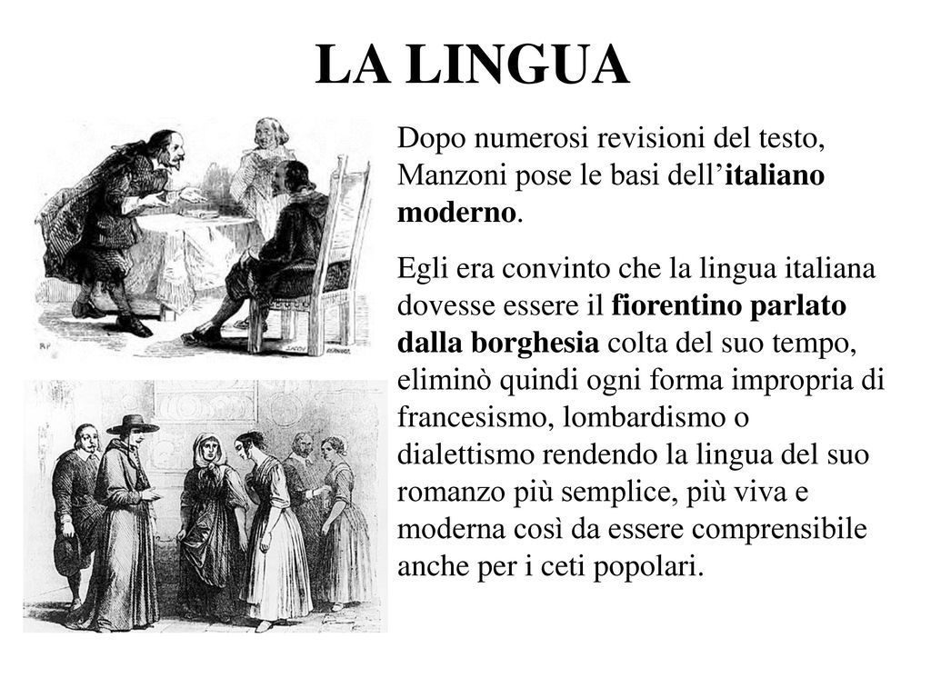 LA LINGUA Dopo numerosi revisioni del testo, Manzoni pose le basi dell’italiano moderno.