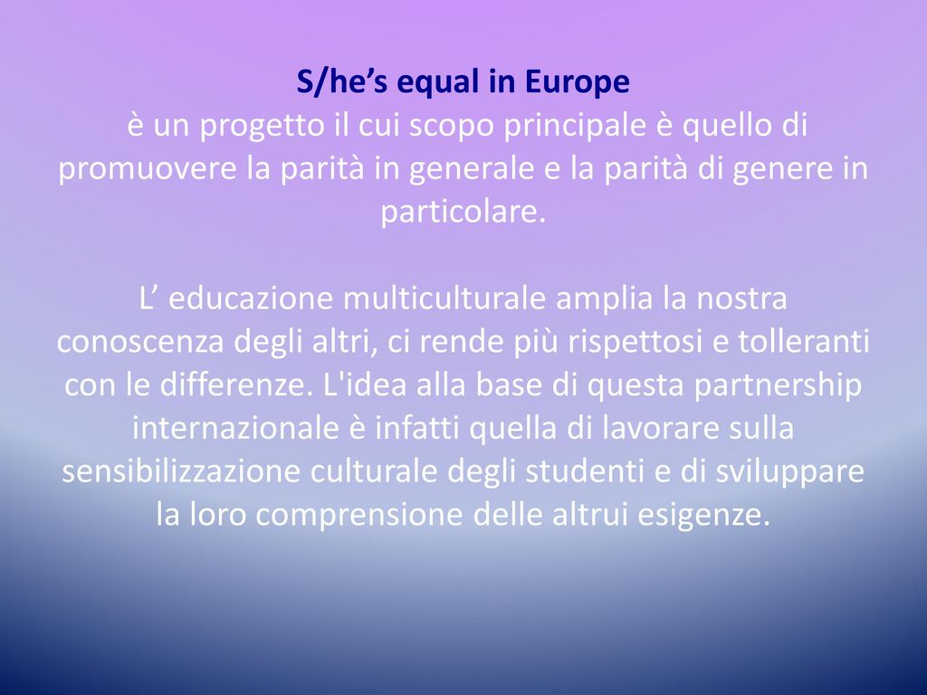 S/he’s equal in Europe è un progetto il cui scopo principale è quello di promuovere la parità in generale e la parità di genere in particolare.