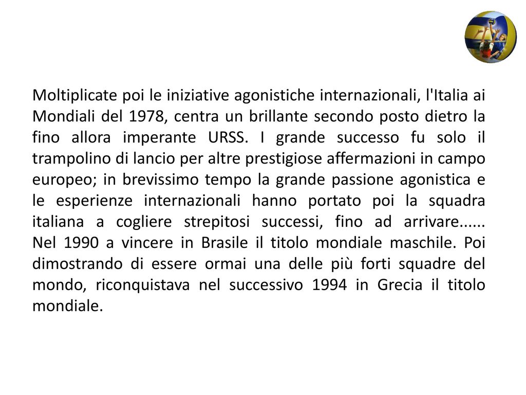 Moltiplicate poi le iniziative agonistiche internazionali, l Italia ai Mondiali del 1978, centra un brillante secondo posto dietro la fino allora imperante URSS.