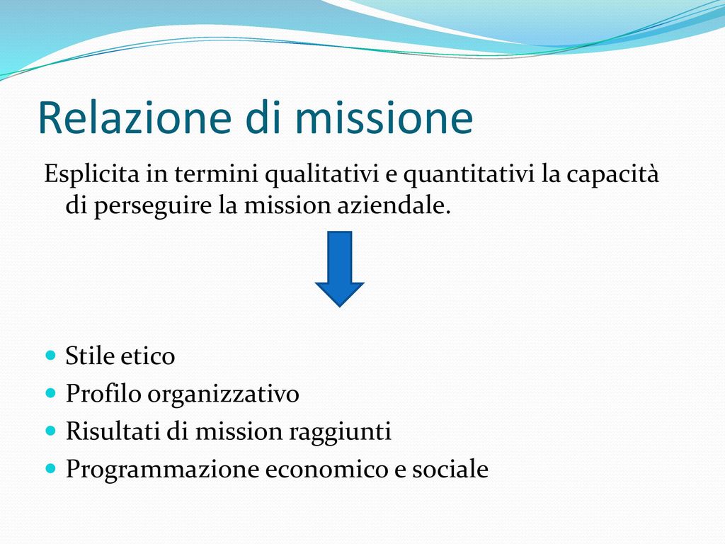 Relazione di missione Esplicita in termini qualitativi e quantitativi la capacità di perseguire la mission aziendale.