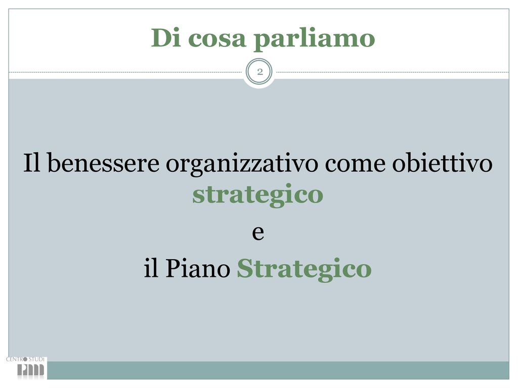 Di cosa parliamo Il benessere organizzativo come obiettivo strategico e il Piano Strategico