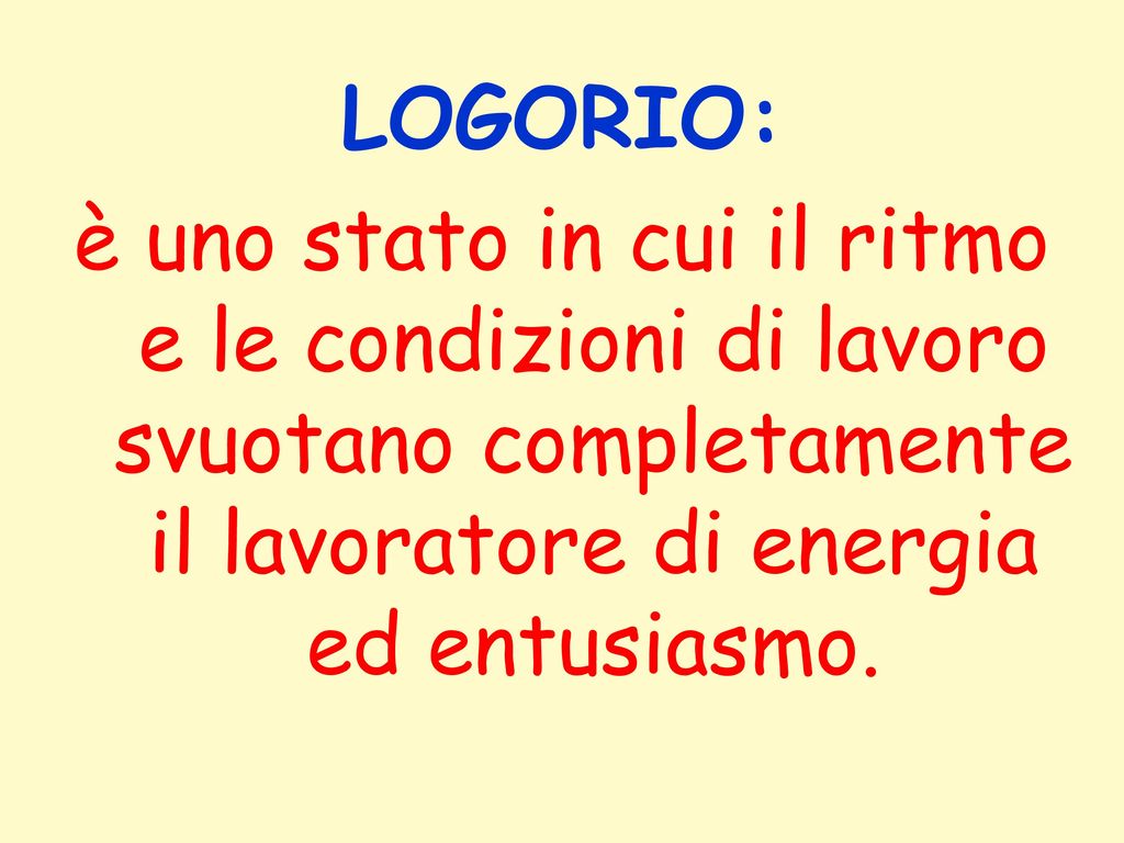 LOGORIO: è uno stato in cui il ritmo e le condizioni di lavoro svuotano completamente il lavoratore di energia ed entusiasmo.