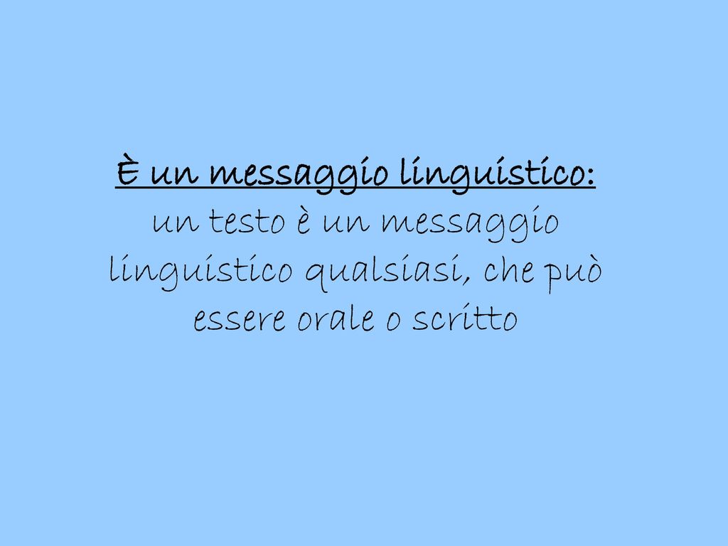 È un messaggio linguistico: un testo è un messaggio linguistico qualsiasi, che può essere orale o scritto