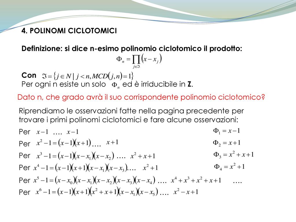 4. POLINOMI CICLOTOMICI Definizione: si dice n-esimo polinomio ciclotomico il prodotto: Con.