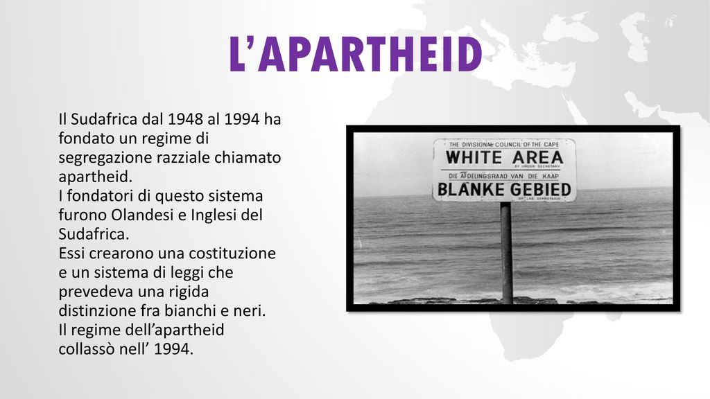 L’apartheid Il Sudafrica dal 1948 al 1994 ha fondato un regime di segregazione razziale chiamato apartheid.