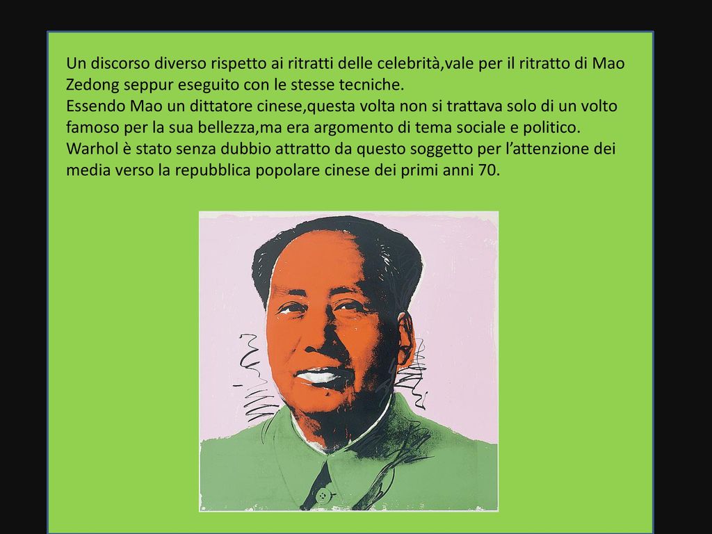 Un discorso diverso rispetto ai ritratti delle celebrità,vale per il ritratto di Mao Zedong seppur eseguito con le stesse tecniche.