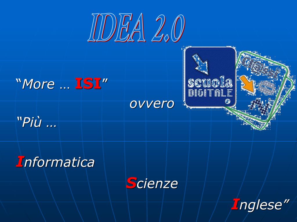 IDEA 2.0 More … ISI ovvero Più … Informatica Scienze Inglese