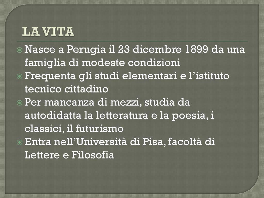LA VITA Nasce a Perugia il 23 dicembre 1899 da una famiglia di modeste condizioni. Frequenta gli studi elementari e l’istituto tecnico cittadino.