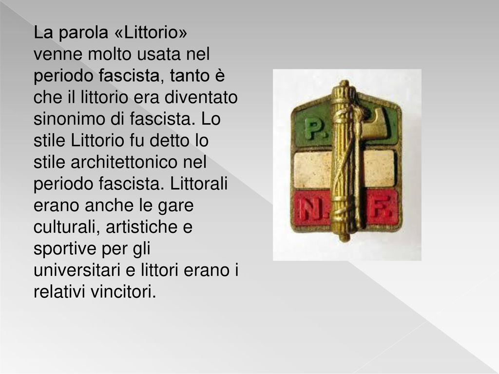 La parola «Littorio» venne molto usata nel periodo fascista, tanto è che il littorio era diventato sinonimo di fascista.