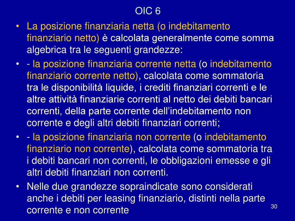OIC 6 La posizione finanziaria netta (o indebitamento finanziario netto) è calcolata generalmente come somma algebrica tra le seguenti grandezze: