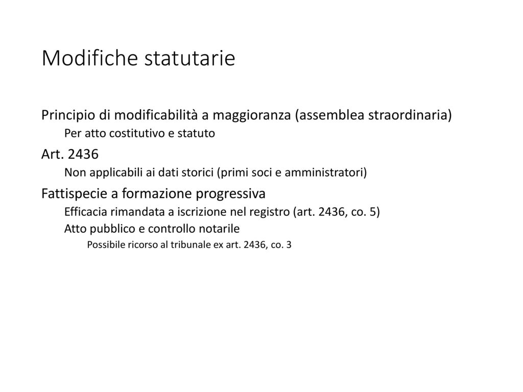 Modifiche statutarie Principio di modificabilità a maggioranza (assemblea straordinaria) Per atto costitutivo e statuto.