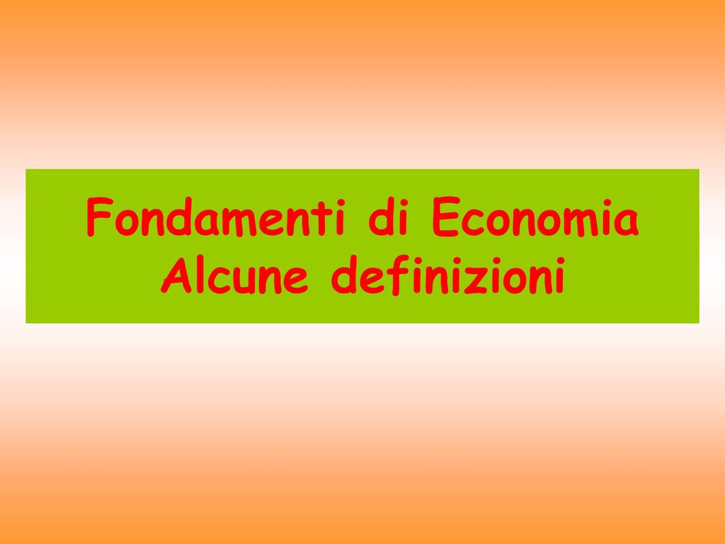 Fondamenti di Economia Alcune definizioni