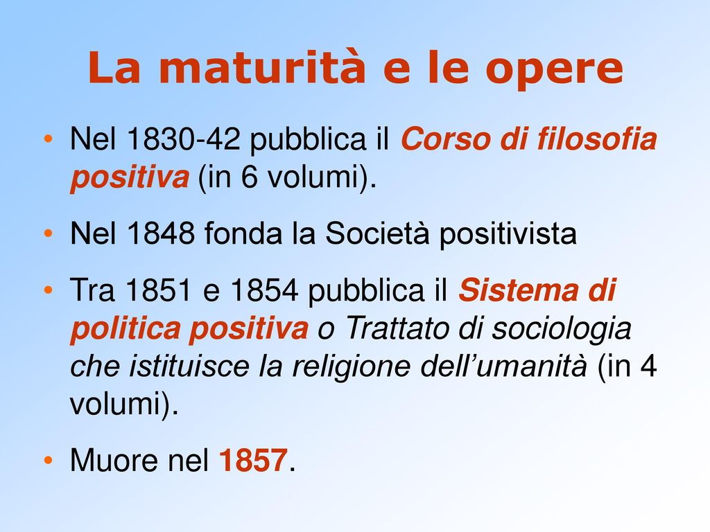 La maturità e le opere Nel pubblica il Corso di filosofia positiva (in 6 volumi). Nel 1848 fonda la Società positivista.