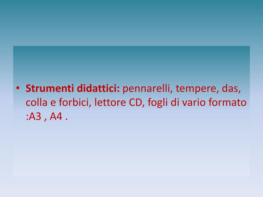 Strumenti didattici: pennarelli, tempere, das, colla e forbici, lettore CD, fogli di vario formato :A3 , A4 .