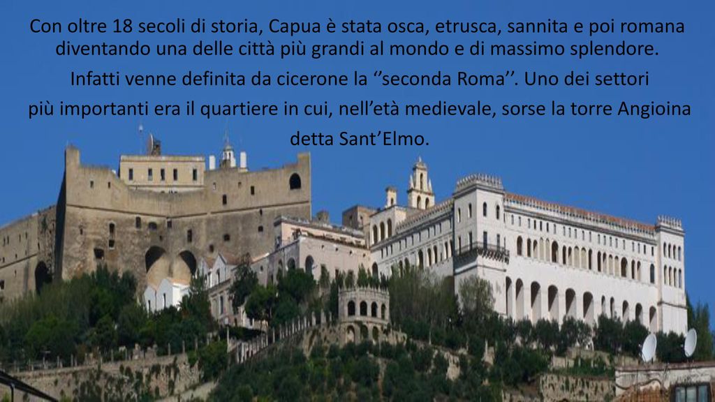 Con oltre 18 secoli di storia, Capua è stata osca, etrusca, sannita e poi romana diventando una delle città più grandi al mondo e di massimo splendore.