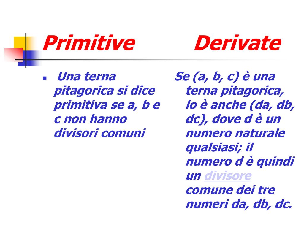 Primitive Derivate Una terna pitagorica si dice primitiva se a, b e c non hanno divisori comuni.