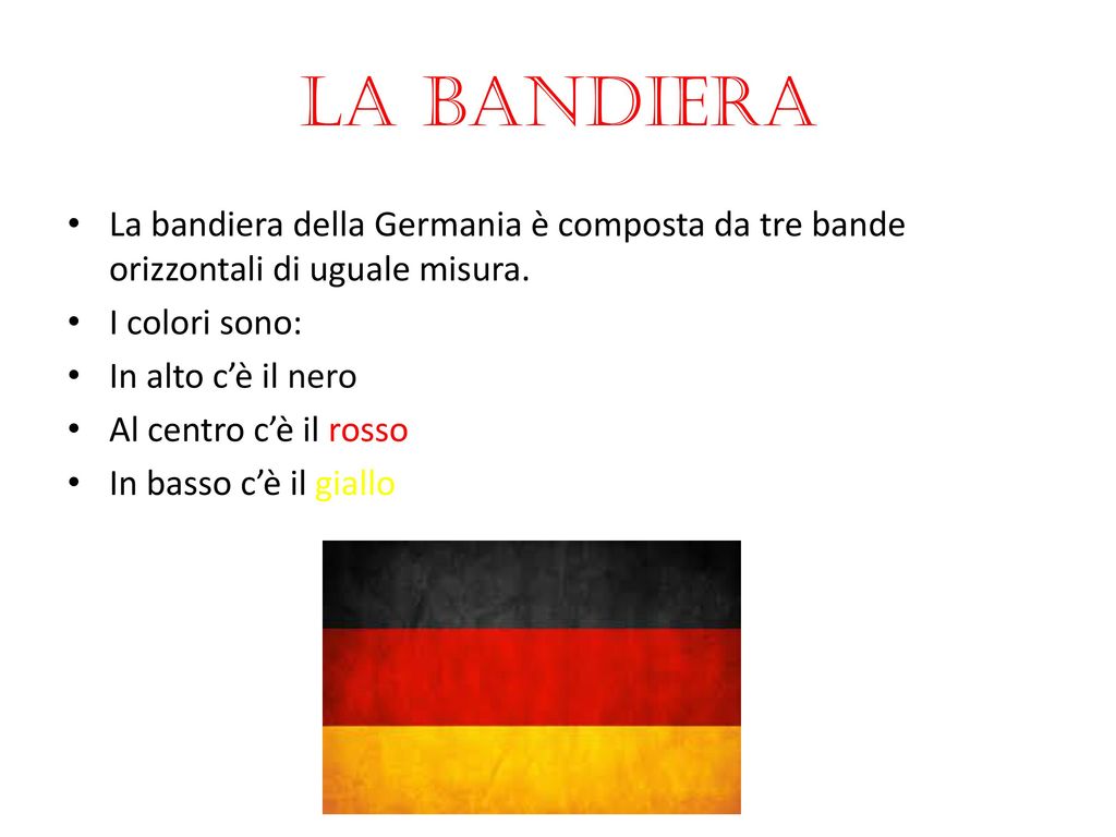 La bandiera La bandiera della Germania è composta da tre bande orizzontali di uguale misura. I colori sono: