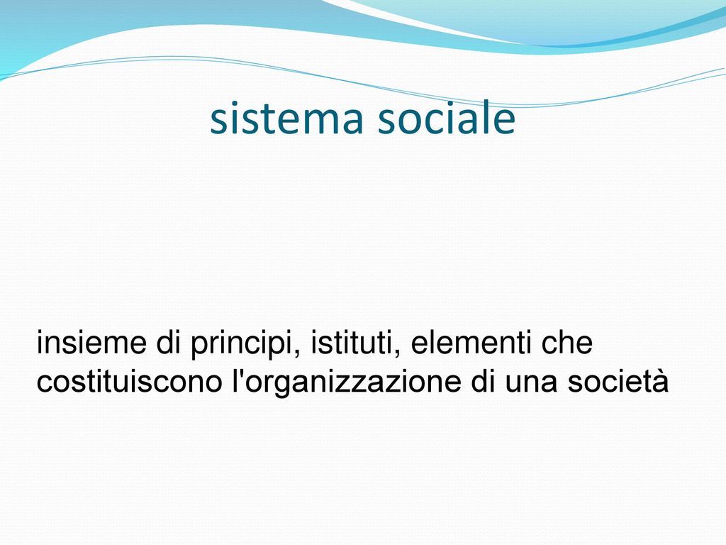 sistema sociale insieme di principi, istituti, elementi che costituiscono l organizzazione di una società.