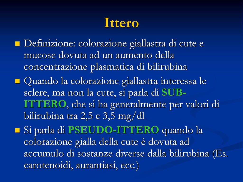 Ittero Definizione: colorazione giallastra di cute e mucose dovuta ad un aumento della concentrazione plasmatica di bilirubina.