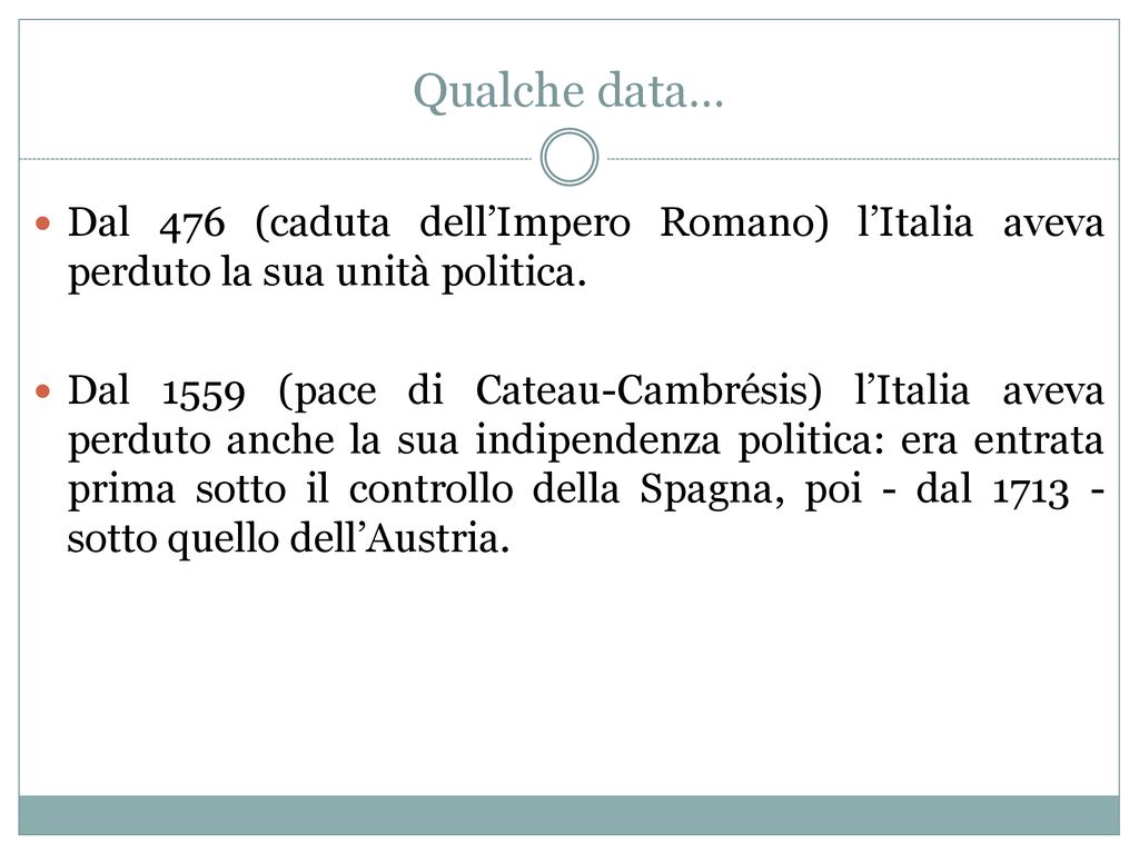Qualche data… Dal 476 (caduta dell’Impero Romano) l’Italia aveva perduto la sua unità politica.