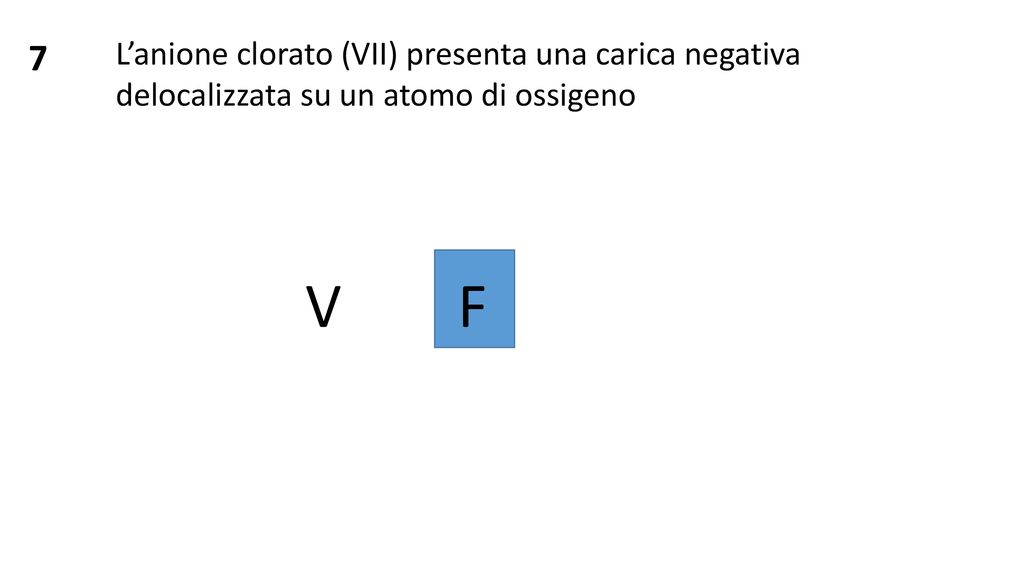 7 L’anione clorato (VII) presenta una carica negativa delocalizzata su un atomo di ossigeno.