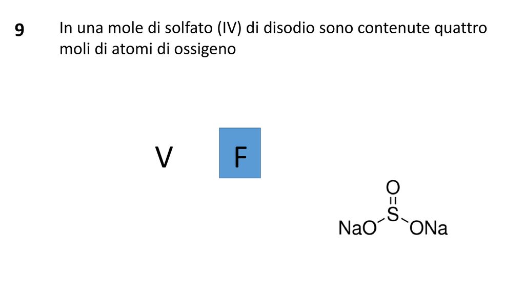 9 In una mole di solfato (IV) di disodio sono contenute quattro moli di atomi di ossigeno.