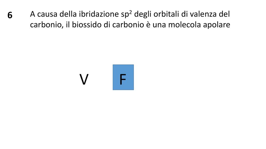 6 A causa della ibridazione sp2 degli orbitali di valenza del carbonio, il biossido di carbonio è una molecola apolare.