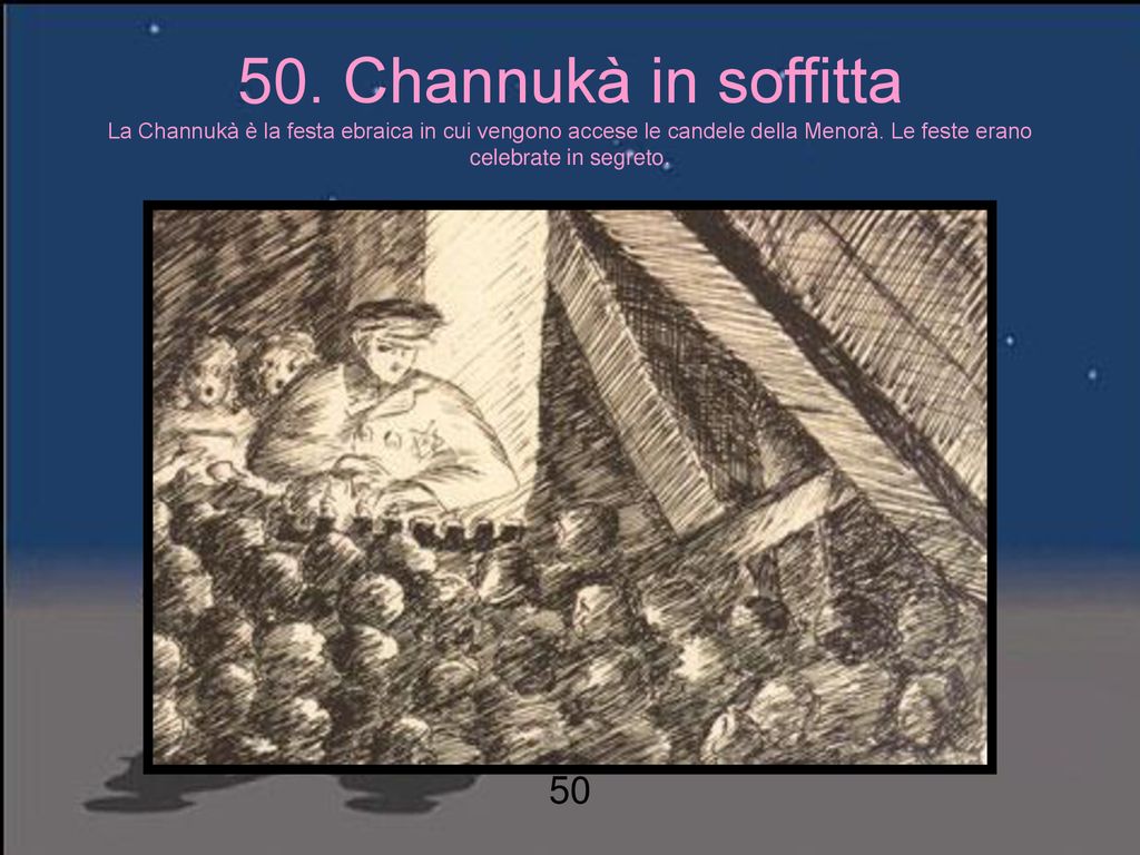 50. Channukà in soffitta La Channukà è la festa ebraica in cui vengono accese le candele della Menorà. Le feste erano celebrate in segreto.