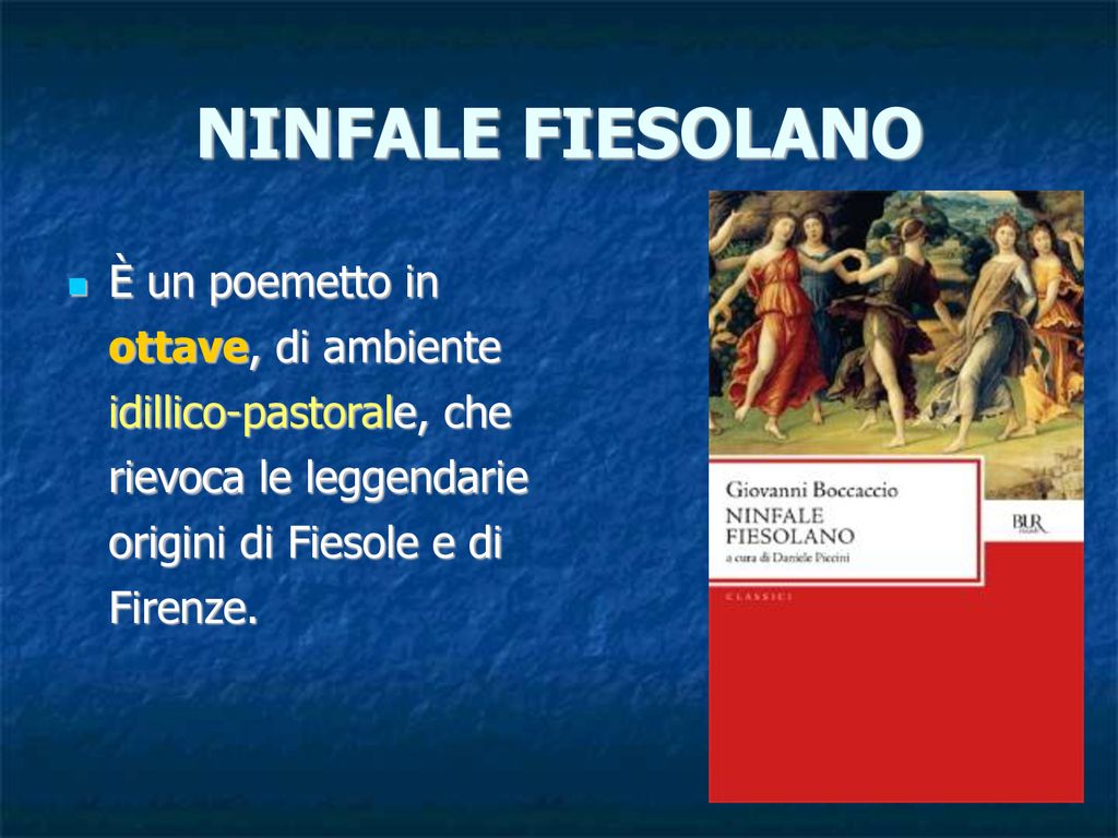 NINFALE FIESOLANO È un poemetto in ottave, di ambiente idillico-pastorale, che rievoca le leggendarie origini di Fiesole e di Firenze.