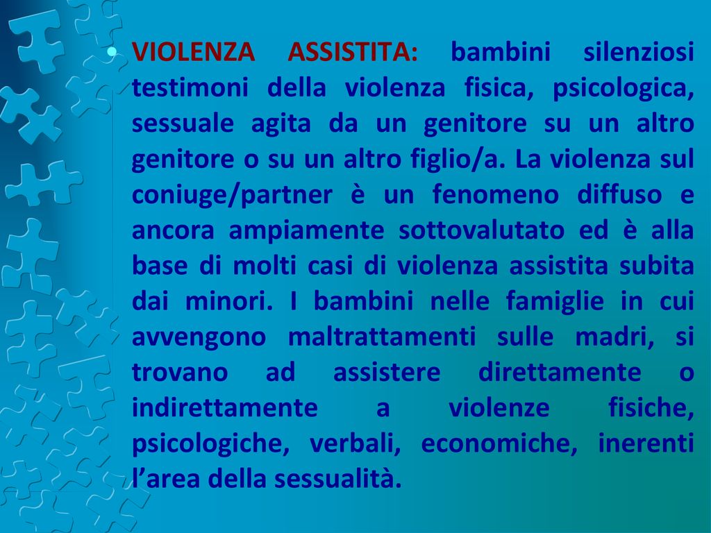 VIOLENZA ASSISTITA: bambini silenziosi testimoni della violenza fisica, psicologica, sessuale agita da un genitore su un altro genitore o su un altro figlio/a.