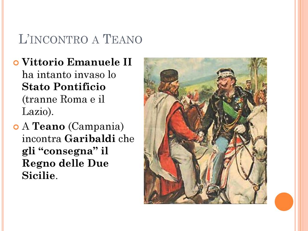 L’incontro a Teano Vittorio Emanuele II ha intanto invaso lo Stato Pontificio (tranne Roma e il Lazio).