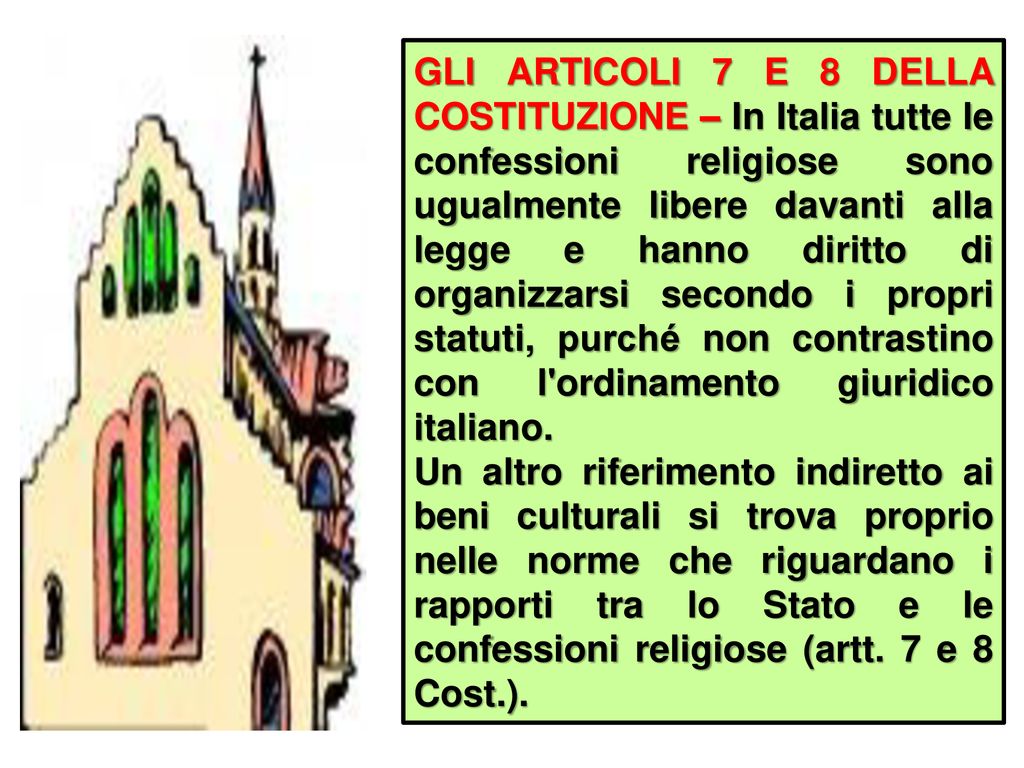 GLI ARTICOLI 7 E 8 DELLA COSTITUZIONE – In Italia tutte le confessioni religiose sono ugualmente libere davanti alla legge e hanno diritto di organizzarsi secondo i propri statuti, purché non contrastino con l ordinamento giuridico italiano.