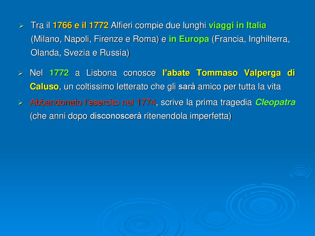 Tra il 1766 e il 1772 Alfieri compie due lunghi viaggi in Italia (Milano, Napoli, Firenze e Roma) e in Europa (Francia, Inghilterra, Olanda, Svezia e Russia)