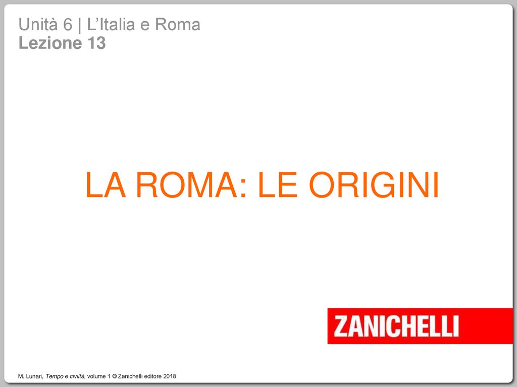 LA ROMA: LE ORIGINI Unità 6 | L’Italia e Roma Lezione 13 1