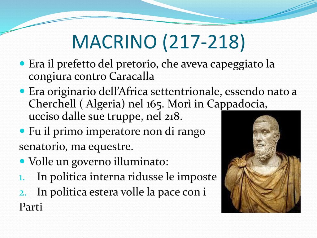 MACRINO ( ) Era il prefetto del pretorio, che aveva capeggiato la congiura contro Caracalla.