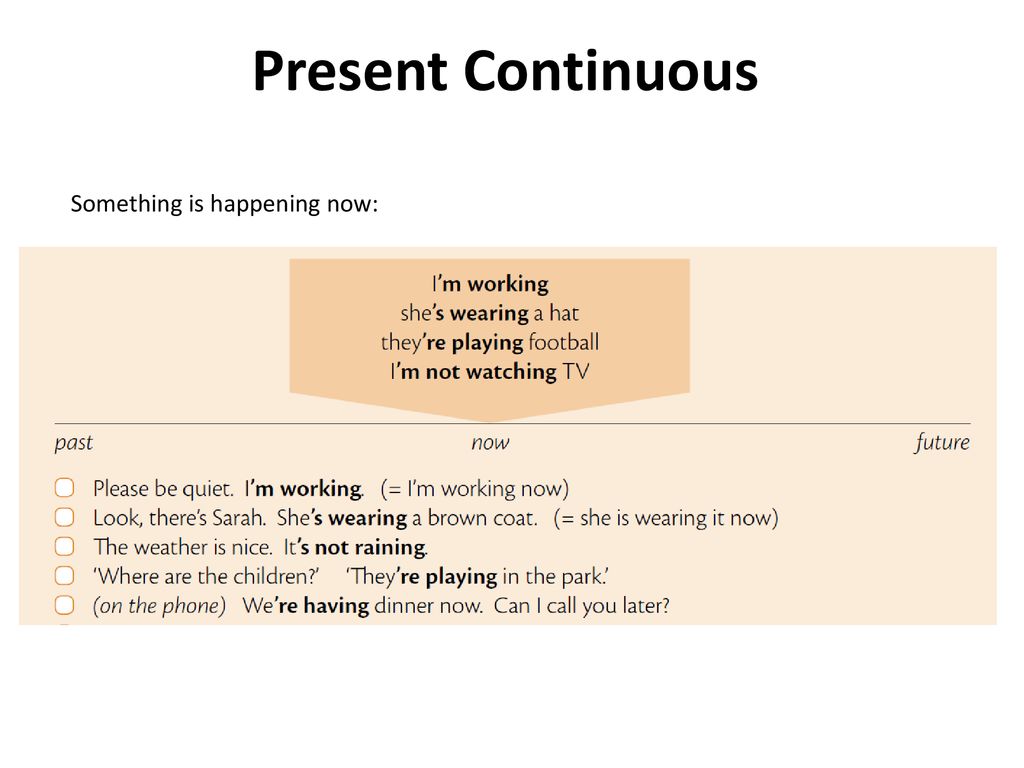 Present Continuous Something is happening now: