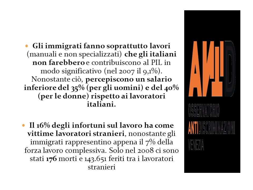 Gli immigrati fanno soprattutto lavori (manuali e non specializzati) che gli italiani non farebbero e contribuiscono al PIL in modo significativo (nel 2007 il 9,1%). Nonostante ciò, percepiscono un salario inferiore del 35% (per gli uomini) e del 40% (per le donne) rispetto ai lavoratori italiani.