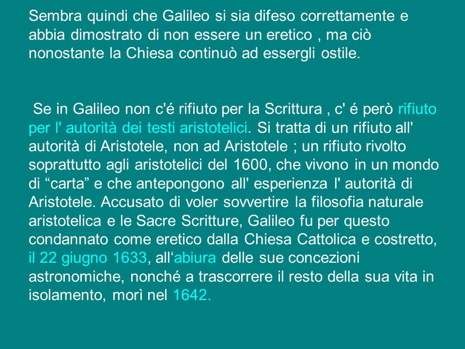 Sembra quindi che Galileo si sia difeso correttamente e abbia dimostrato di non essere un eretico , ma ciò nonostante la Chiesa continuò ad essergli ostile.